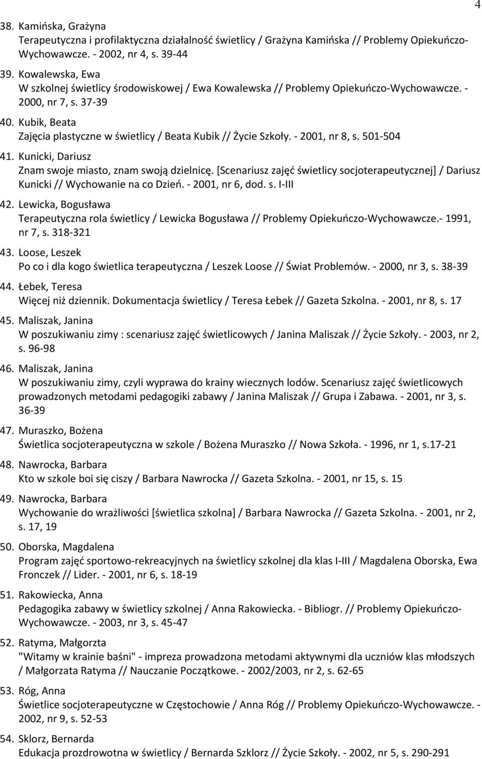 Kubik, Beata Zajęcia plastyczne w świetlicy / Beata Kubik // Życie Szkoły. - 2ii1, nr 8, s. 5i1-5i4 41. Kunicki, Eariusz Znam swoje miasto, znam swoją dzielnicę.