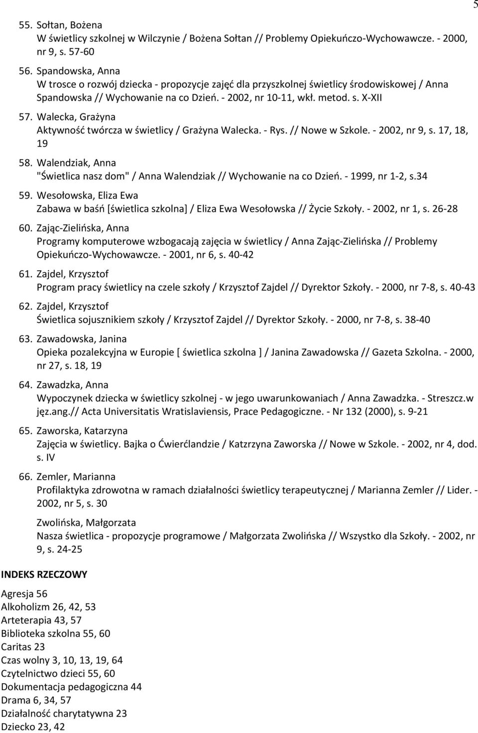 Walecka, Grażyna Aktywność twórcza w świetlicy / Grażyna Walecka. - Rys. // Nowe w Szkole. - 2ii2, nr 9, s. 17, 18, 19 58.