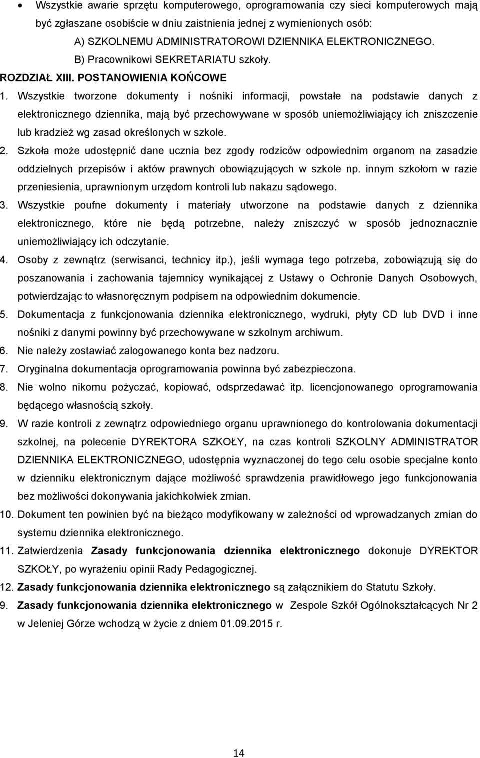 Wszystkie tworzone dokumenty i nośniki informacji, powstałe na podstawie danych z elektronicznego dziennika, mają być przechowywane w sposób uniemożliwiający ich zniszczenie lub kradzież wg zasad