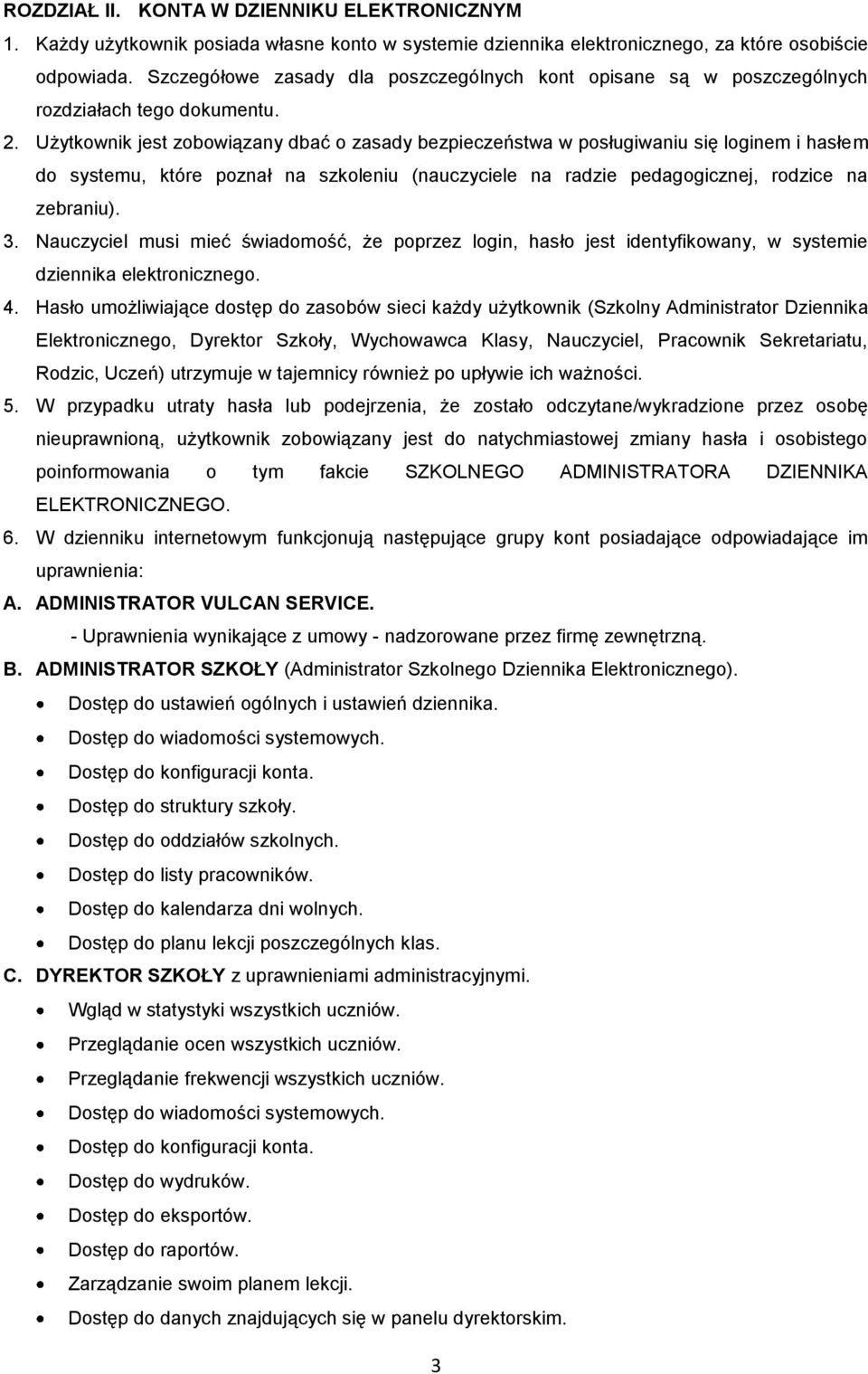 Użytkownik jest zobowiązany dbać o zasady bezpieczeństwa w posługiwaniu się loginem i hasłem do systemu, które poznał na szkoleniu (nauczyciele na radzie pedagogicznej, rodzice na zebraniu). 3.