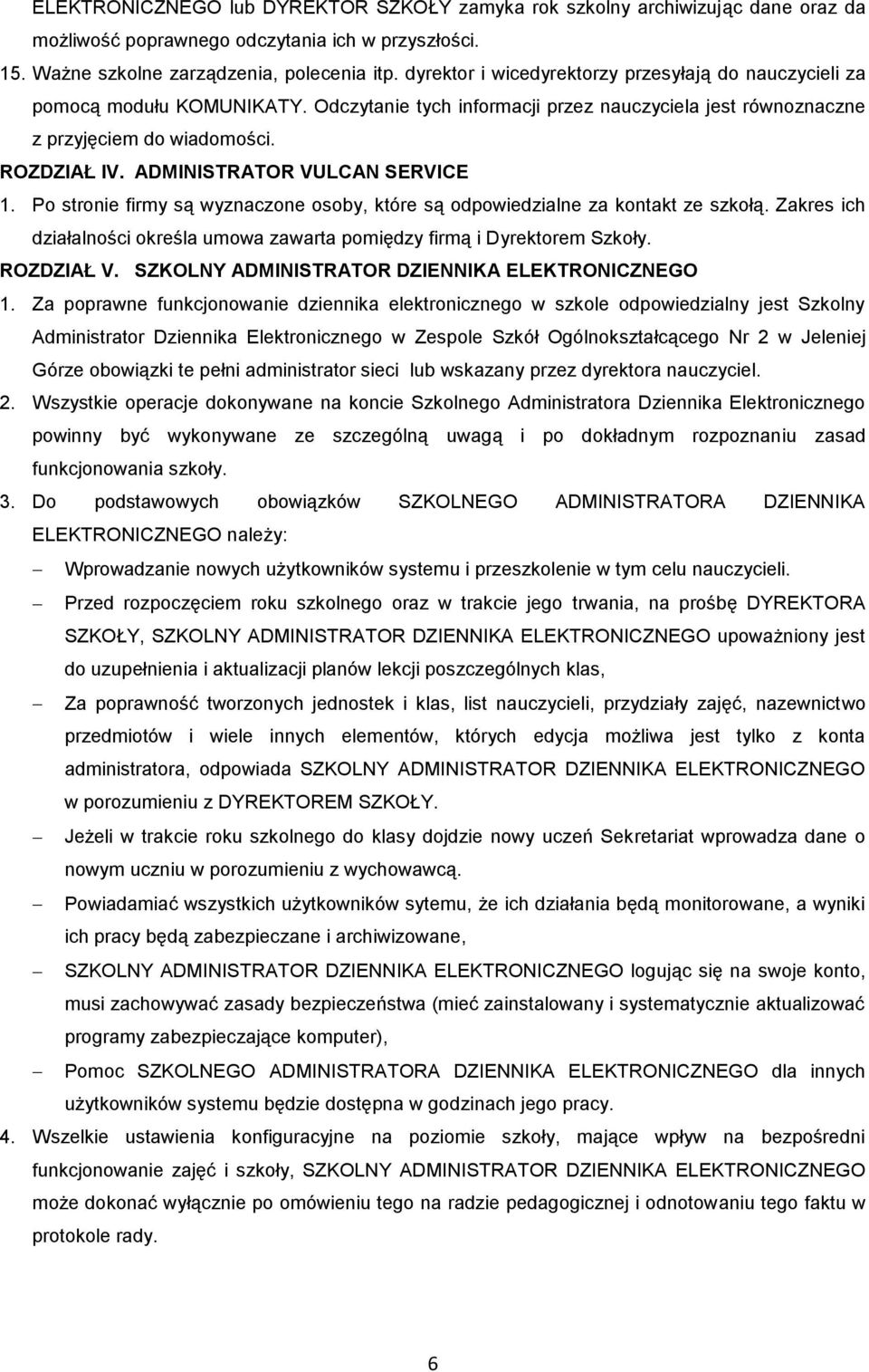 ADMINISTRATOR VULCAN SERVICE 1. Po stronie firmy są wyznaczone osoby, które są odpowiedzialne za kontakt ze szkołą. Zakres ich działalności określa umowa zawarta pomiędzy firmą i Dyrektorem Szkoły.