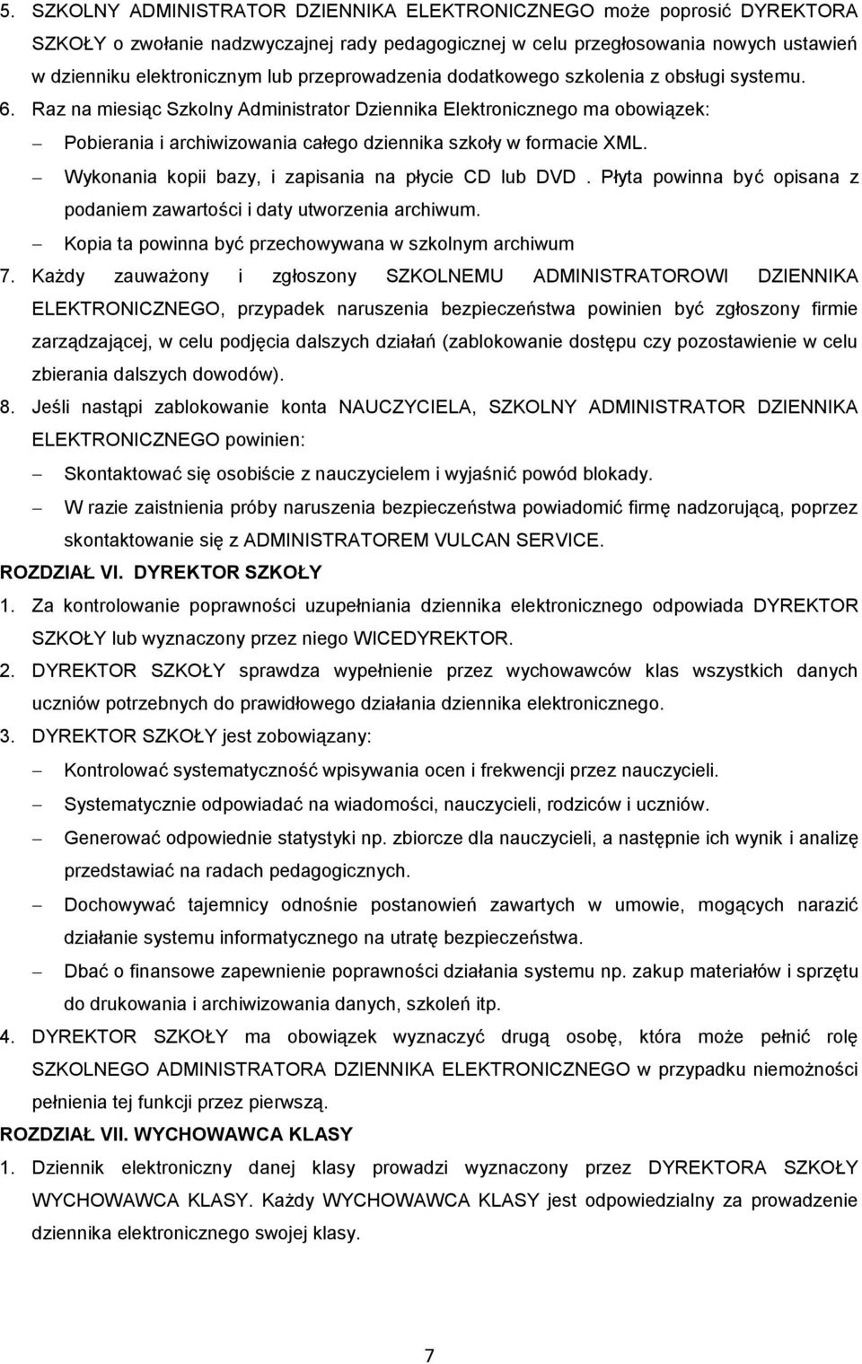 Raz na miesiąc Szkolny Administrator Dziennika Elektronicznego ma obowiązek: Pobierania i archiwizowania całego dziennika szkoły w formacie XML. Wykonania kopii bazy, i zapisania na płycie CD lub DVD.