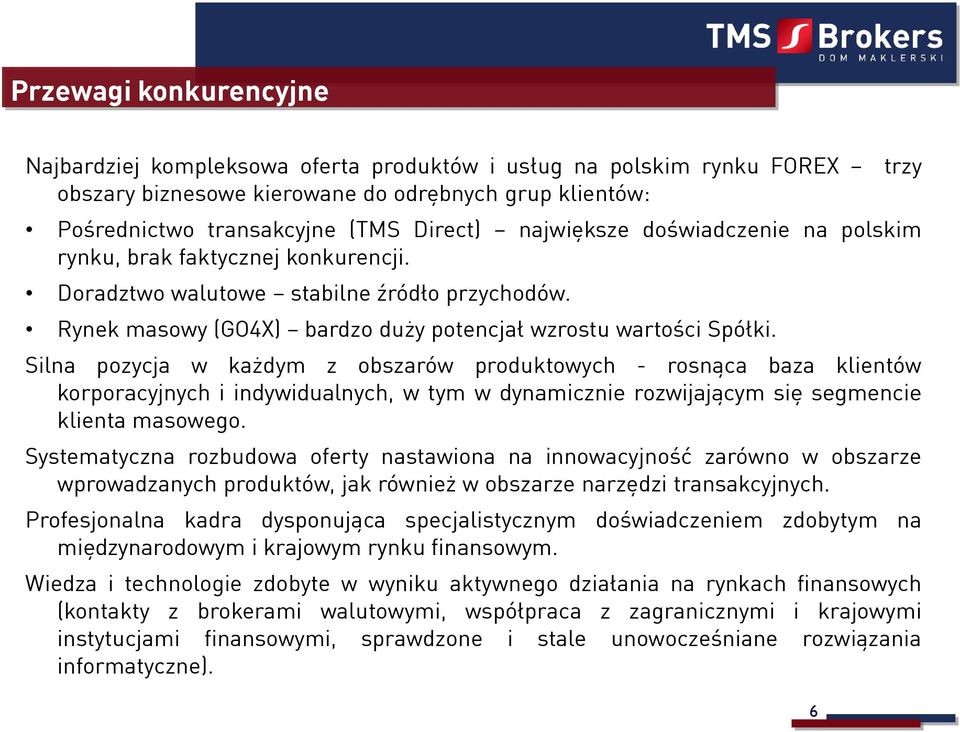 Silna pozycja w każdym z obszarów produktowych - rosnąca baza klientów korporacyjnych i indywidualnych, w tym w dynamicznie rozwijającym się segmencie klienta masowego.