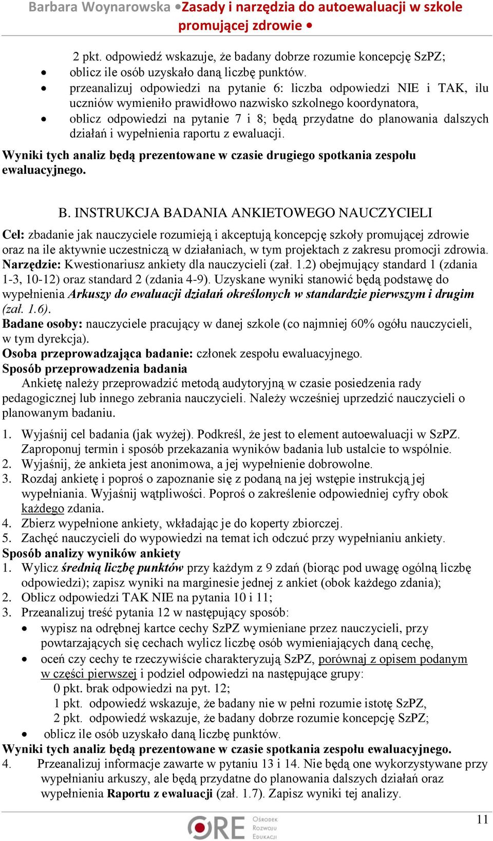 dalszych działań i wypełnienia raportu z ewaluacji. Wyniki tych analiz będą prezentowane w czasie drugiego spotkania zespołu ewaluacyjnego. B.