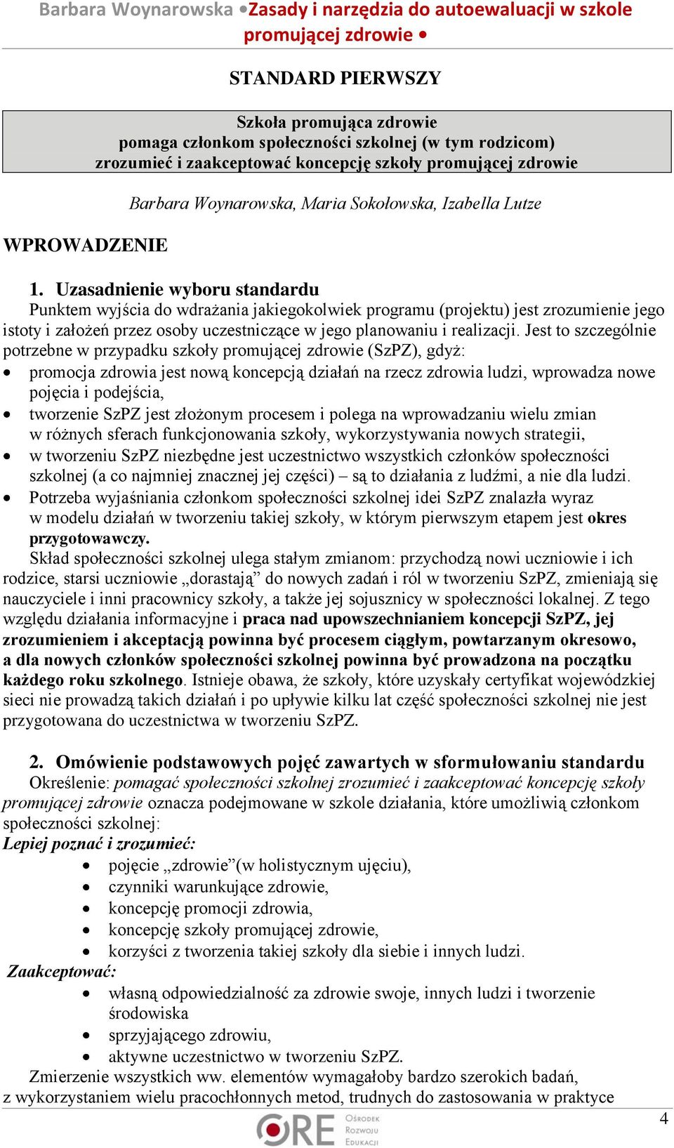 Uzasadnienie wyboru standardu Punktem wyjścia do wdrażania jakiegokolwiek programu (projektu) jest zrozumienie jego istoty i założeń przez osoby uczestniczące w jego planowaniu i realizacji.