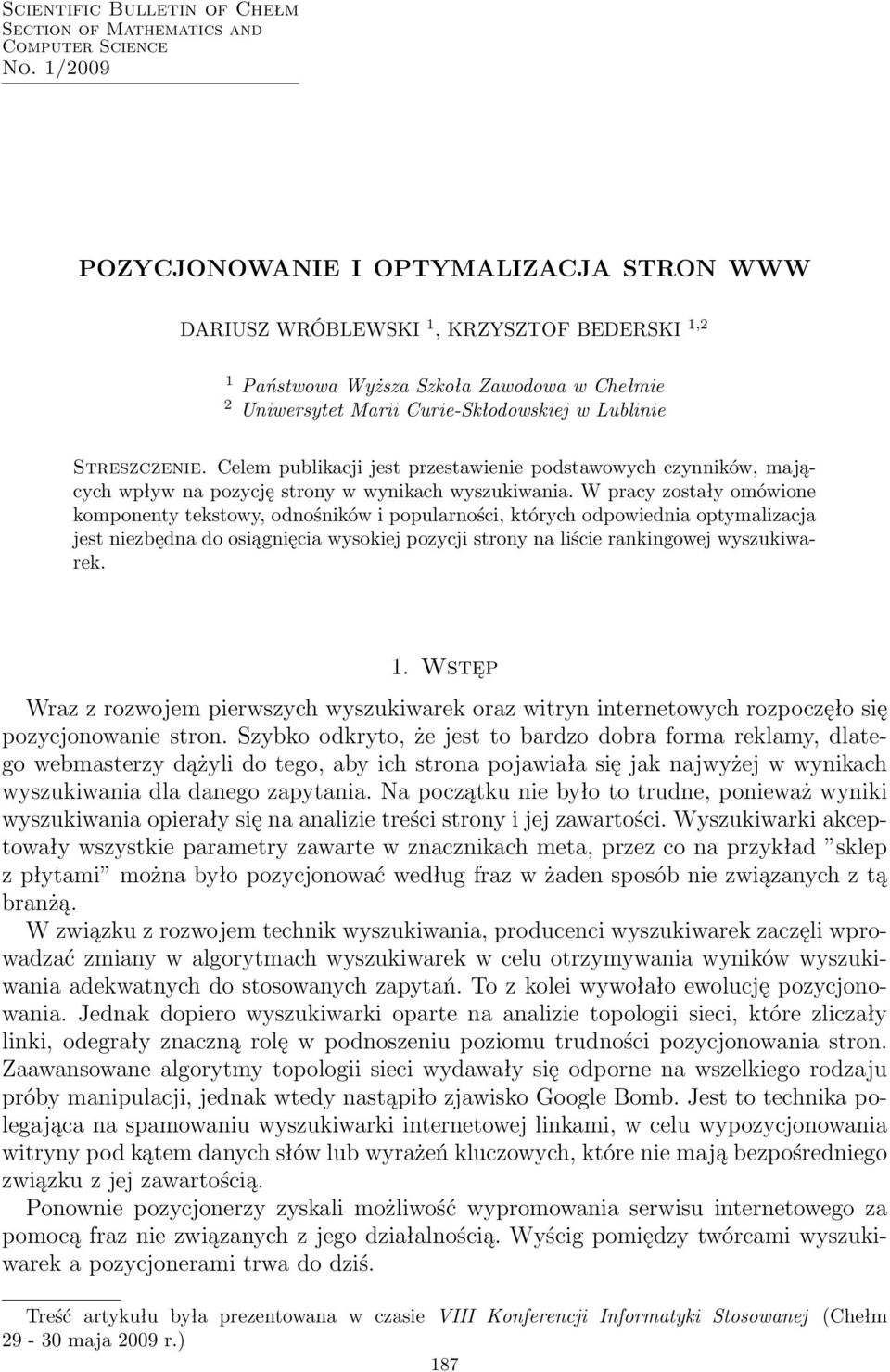 Streszczenie. Celem publikacji jest przestawienie podstawowych czynników, mających wpływ na pozycję strony w wynikach wyszukiwania.