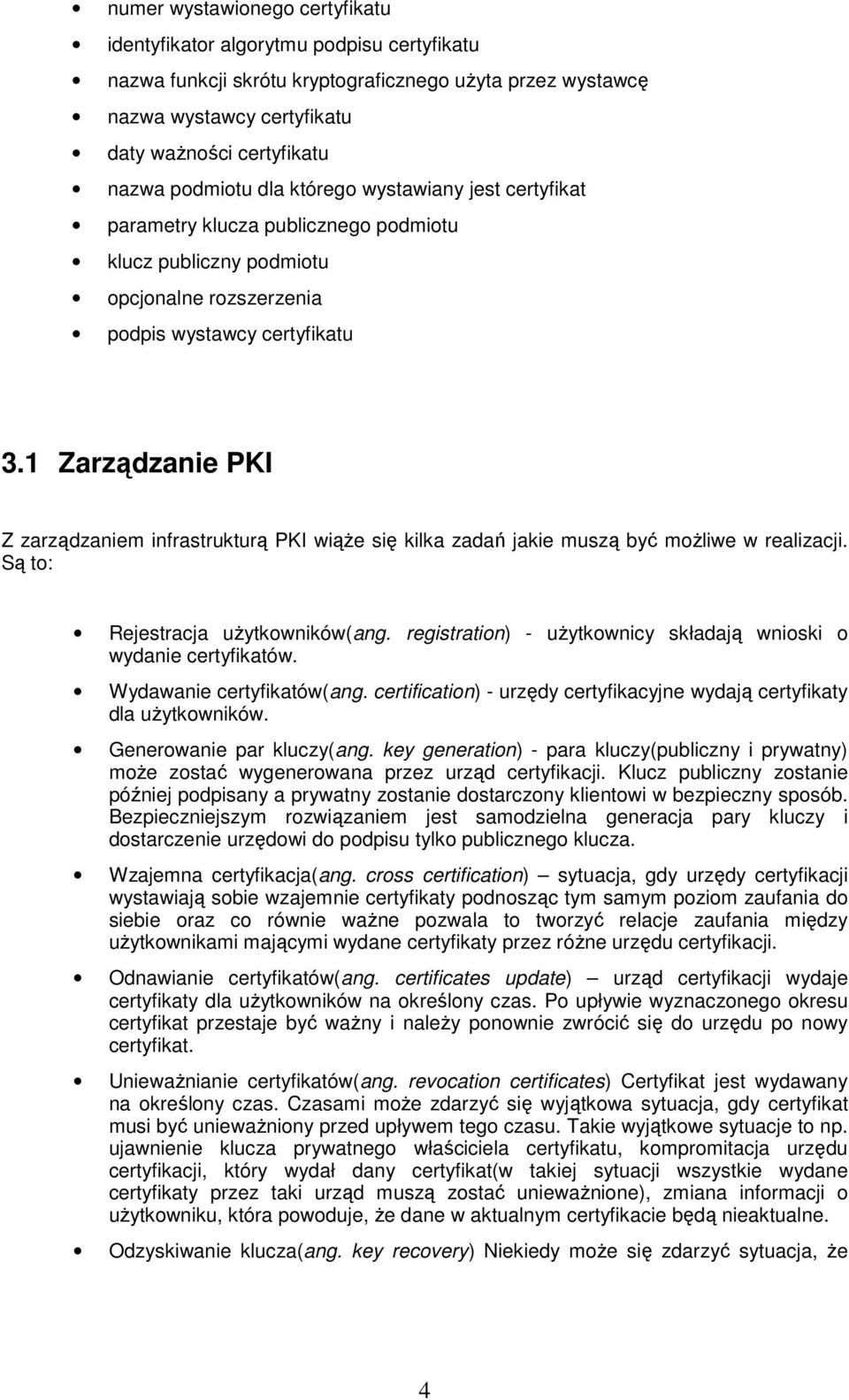 1 Zarządzanie PKI Z zarządzaniem infrastrukturą PKI wiąże się kilka zadań jakie muszą być możliwe w realizacji. Są to: Rejestracja użytkowników(ang.