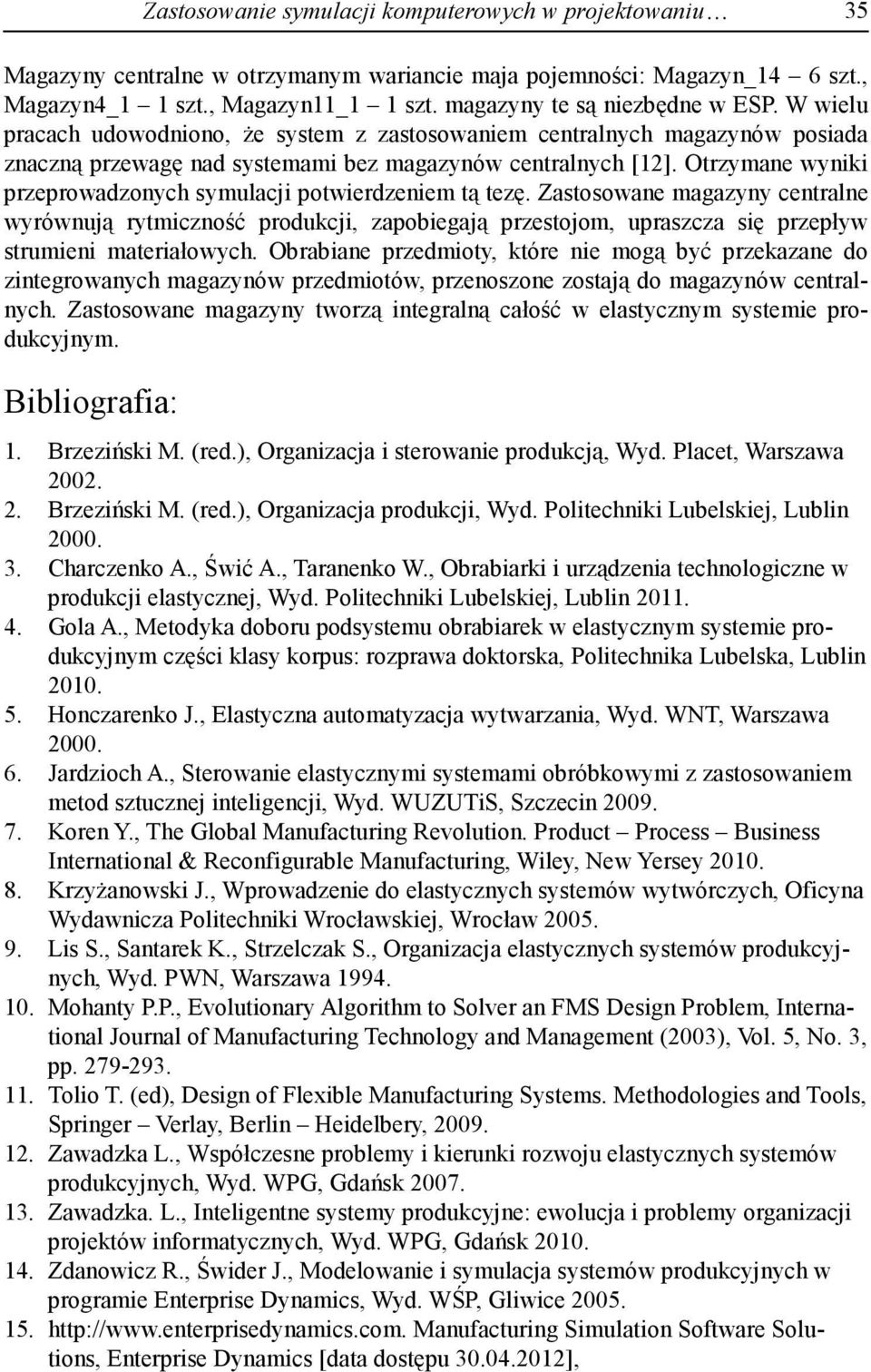 Otrzymane wyniki przeprowadzonych symulacji potwierdzeniem tą tezę.