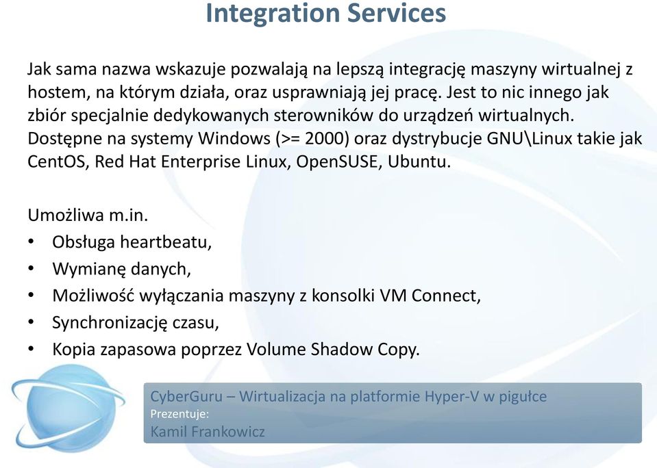 Dostępne na systemy Windows (>= 2000) oraz dystrybucje GNU\Linux takie jak CentOS, Red Hat Enterprise Linux, OpenSUSE, Ubuntu.