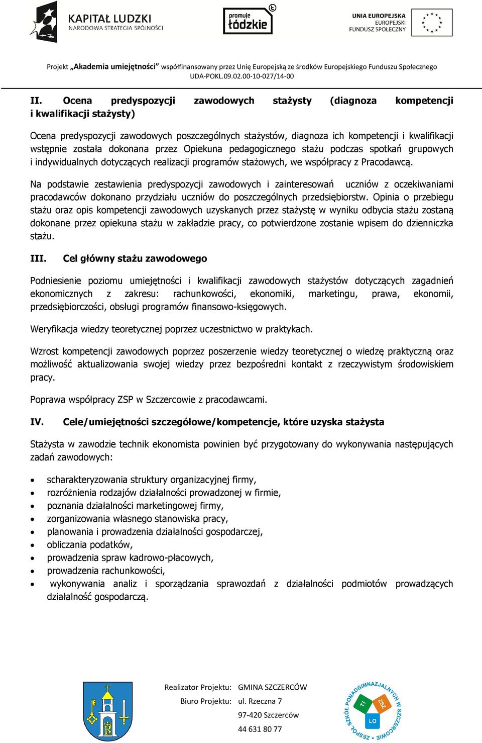 Na podstawie zestawienia predyspozycji zawodowych i zainteresowań uczniów z oczekiwaniami pracodawców dokonano przydziału uczniów do poszczególnych przedsiębiorstw.