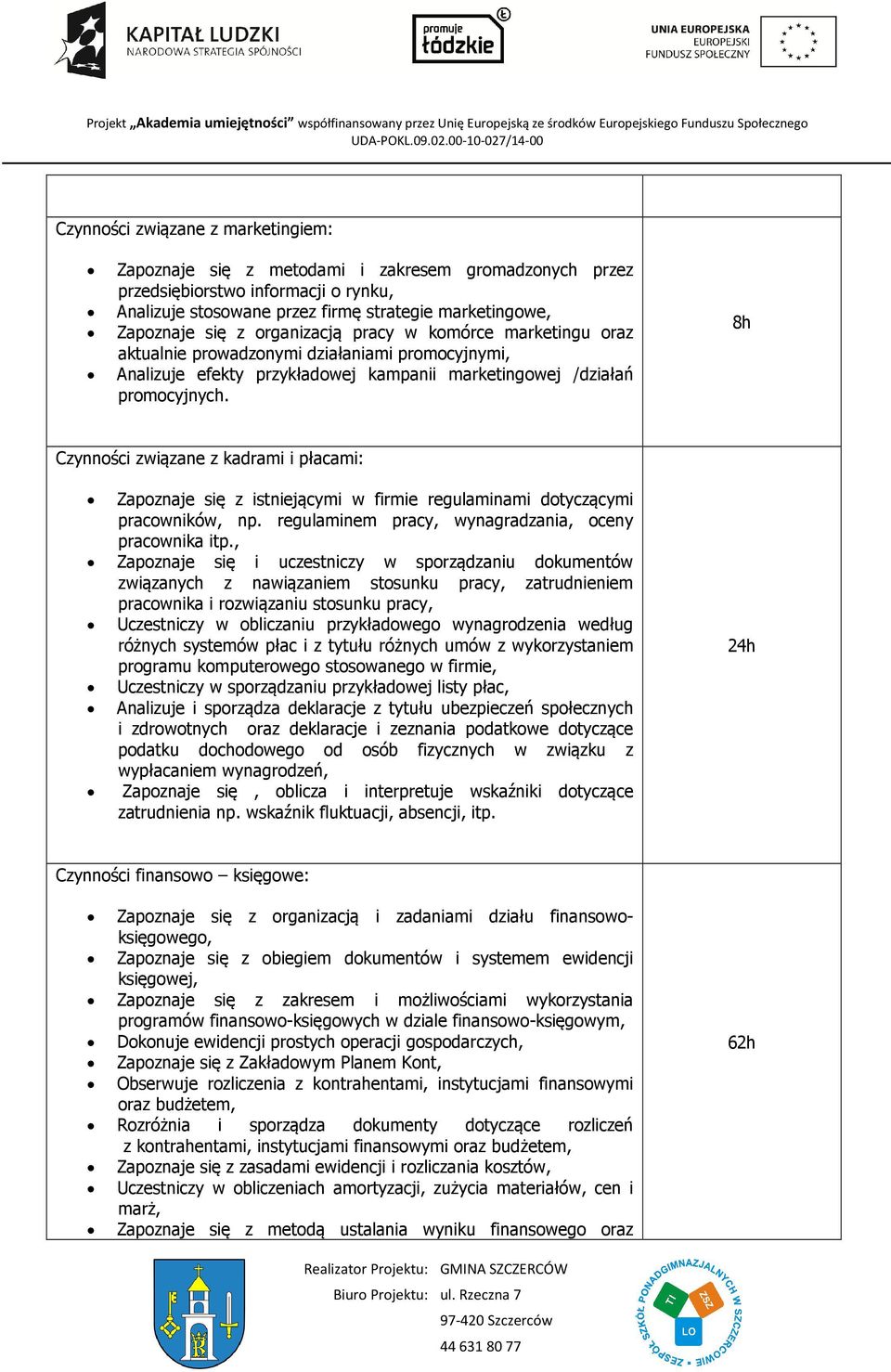 8h Czynności związane z kadrami i płacami: Zapoznaje się z istniejącymi w firmie regulaminami dotyczącymi pracowników, np. regulaminem pracy, wynagradzania, oceny pracownika itp.