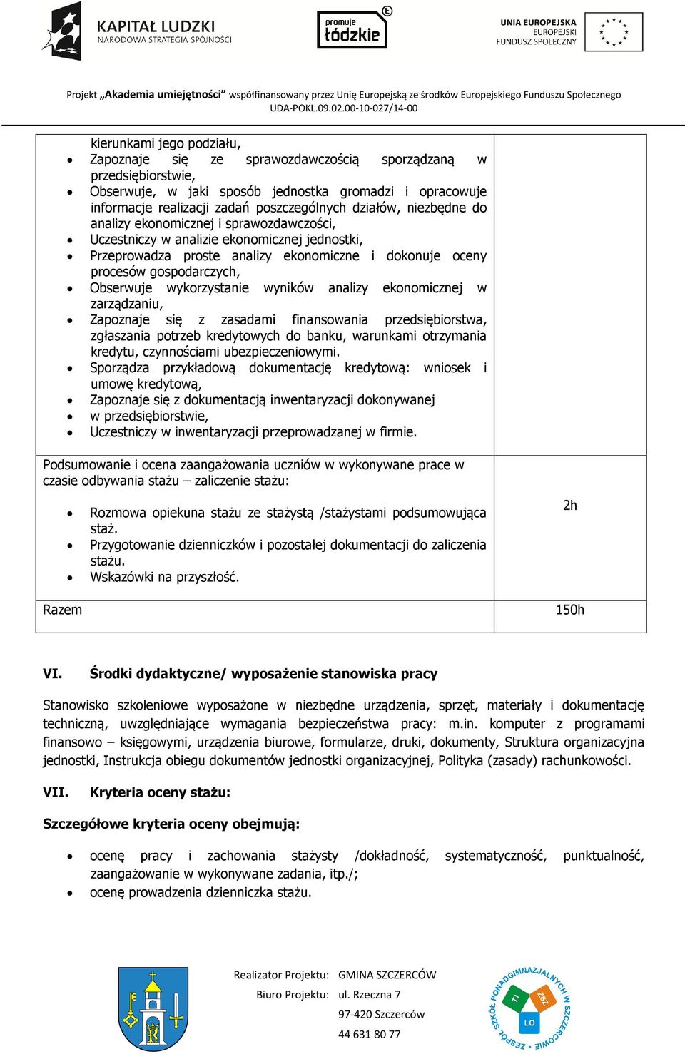 Obserwuje wykorzystanie wyników analizy ekonomicznej w zarządzaniu, Zapoznaje się z zasadami finansowania przedsiębiorstwa, zgłaszania potrzeb kredytowych do banku, warunkami otrzymania kredytu,