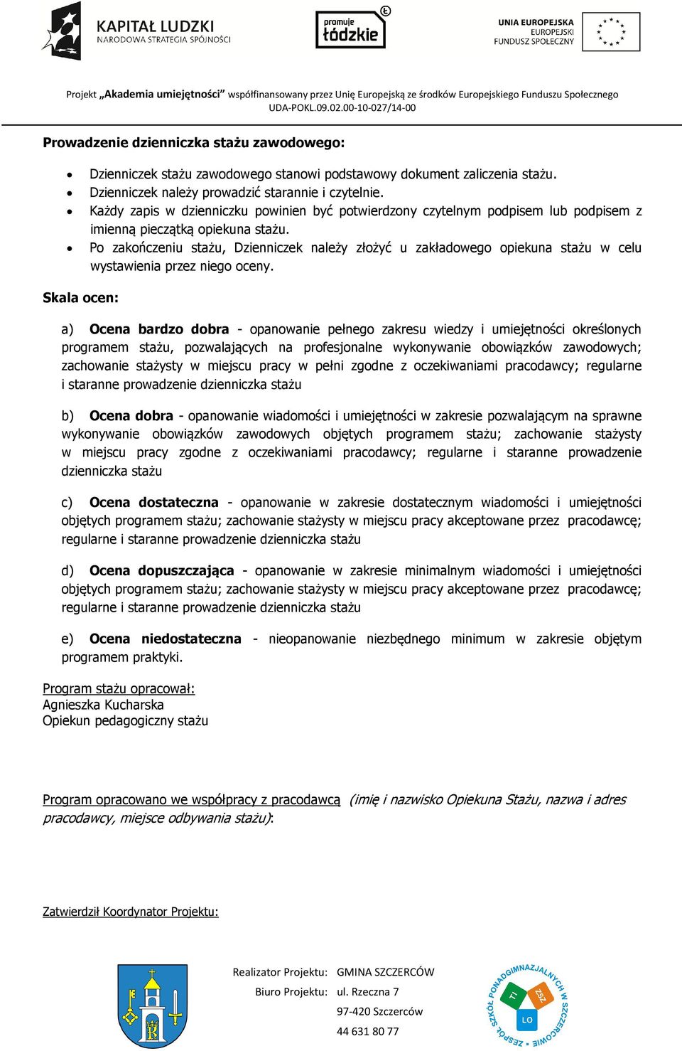 Po zakończeniu stażu, Dzienniczek należy złożyć u zakładowego opiekuna stażu w celu wystawienia przez niego oceny.