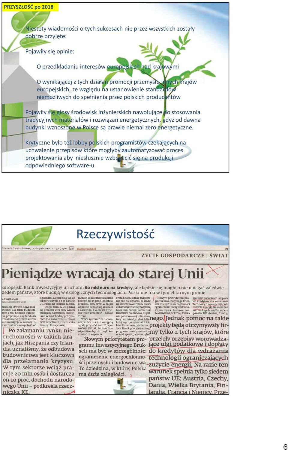 inżynierskich nawołujące do stosowania tradycyjnych materiałów i rozwiązań energetycznych, gdyż od dawna budynki wznoszone w Polsce są prawie niemal zero energetyczne.