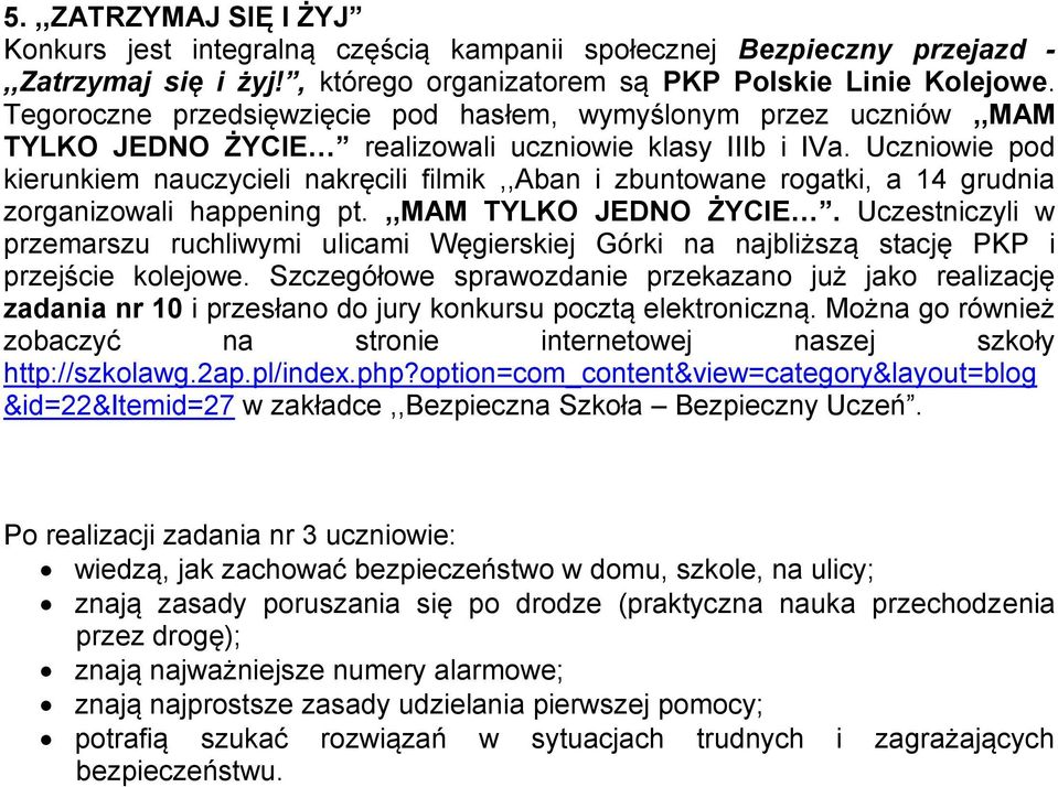 Uczniowie pod kierunkiem nauczycieli nakręcili filmik,,aban i zbuntowane rogatki, a 14 grudnia zorganizowali happening pt.,,mam TYLKO JEDNO ŻYCIE.