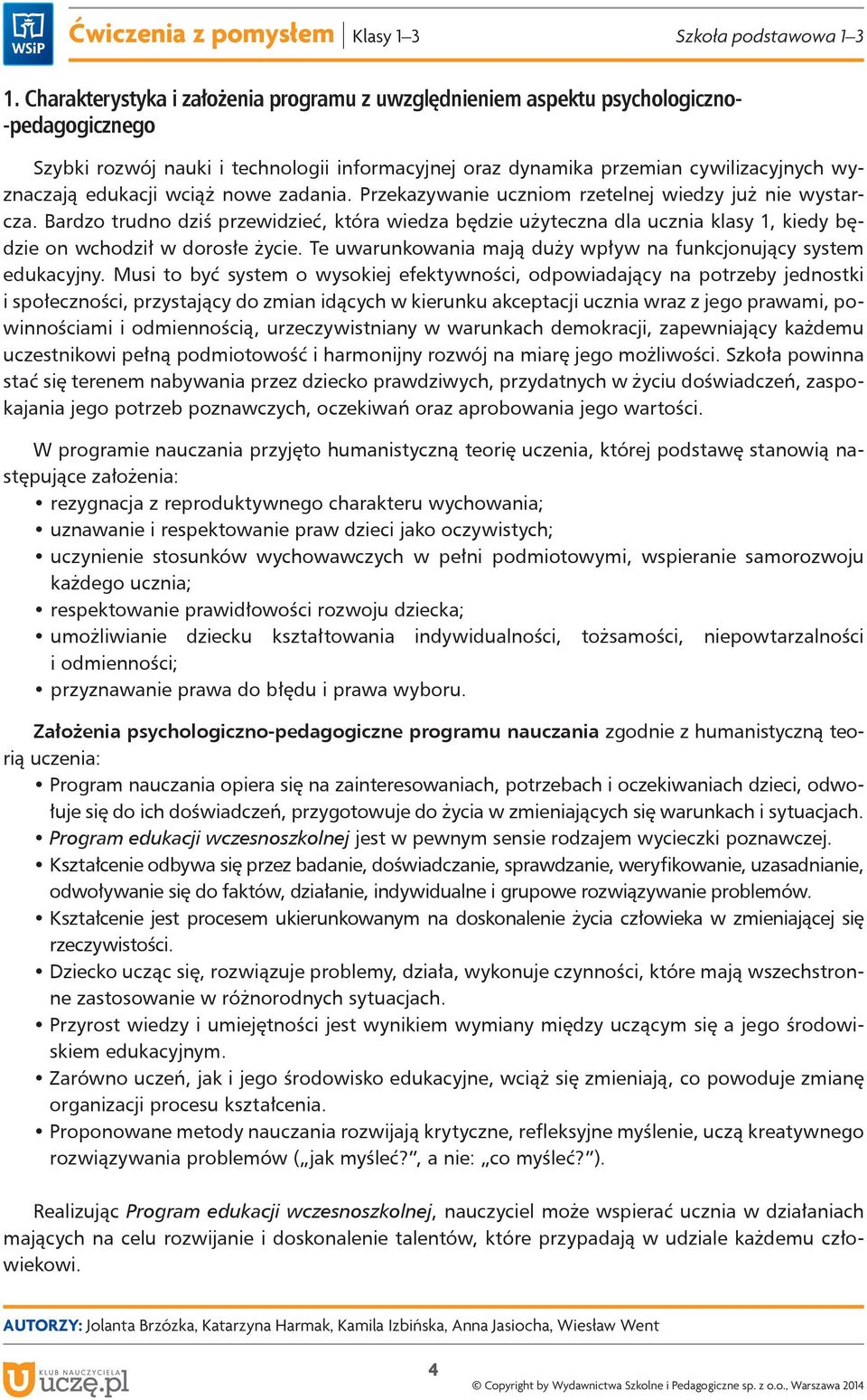 Bardzo trudno dziś przewidzieć, która wiedza będzie użyteczna dla ucznia klasy 1, kiedy będzie on wchodził w dorosłe życie. Te uwarunkowania mają duży wpływ na funkcjonujący system edukacyjny.