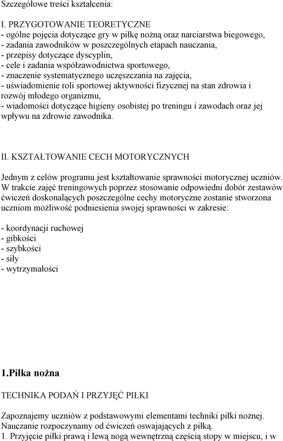 zadania współzawodnictwa sportowego, - znaczenie systematycznego uczęszczania na zajęcia, - uświadomienie roli sportowej aktywności fizycznej na stan zdrowia i rozwój młodego organizmu, - wiadomości