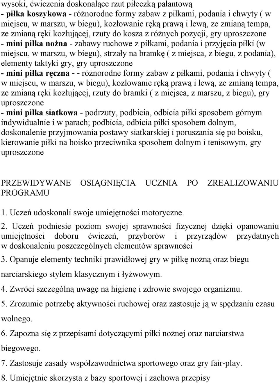 bramkę ( z miejsca, z biegu, z podania), elementy taktyki gry, gry uproszczone - mini piłka ręczna - - różnorodne formy zabaw z piłkami, podania i chwyty ( w miejscu, w marszu, w biegu), kozłowanie