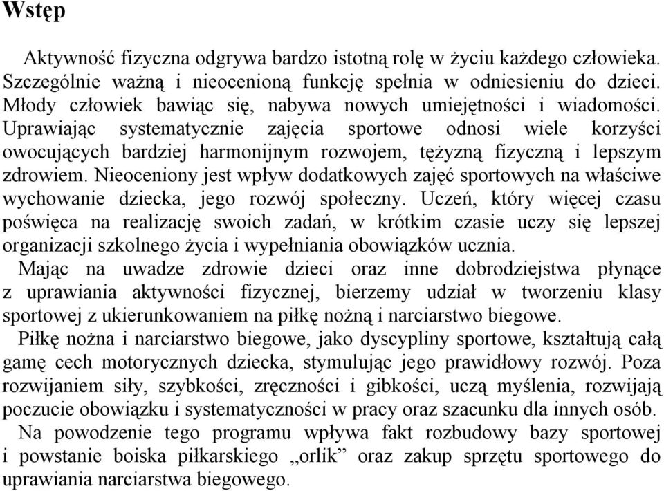Uprawiając systematycznie zajęcia sportowe odnosi wiele korzyści owocujących bardziej harmonijnym rozwojem, tężyzną fizyczną i lepszym zdrowiem.