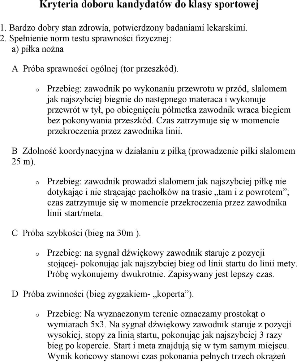 o Przebieg: zawodnik po wykonaniu przewrotu w przód, slalomem jak najszybciej biegnie do następnego materaca i wykonuje przewrót w tył, po obiegnięciu półmetka zawodnik wraca biegiem bez pokonywania