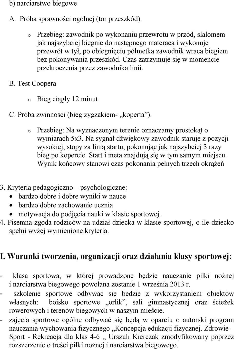przeszkód. Czas zatrzymuje się w momencie przekroczenia przez zawodnika linii. B. Test Coopera o Bieg ciągły 12 minut C. Próba zwinności (bieg zygzakiem- koperta ).