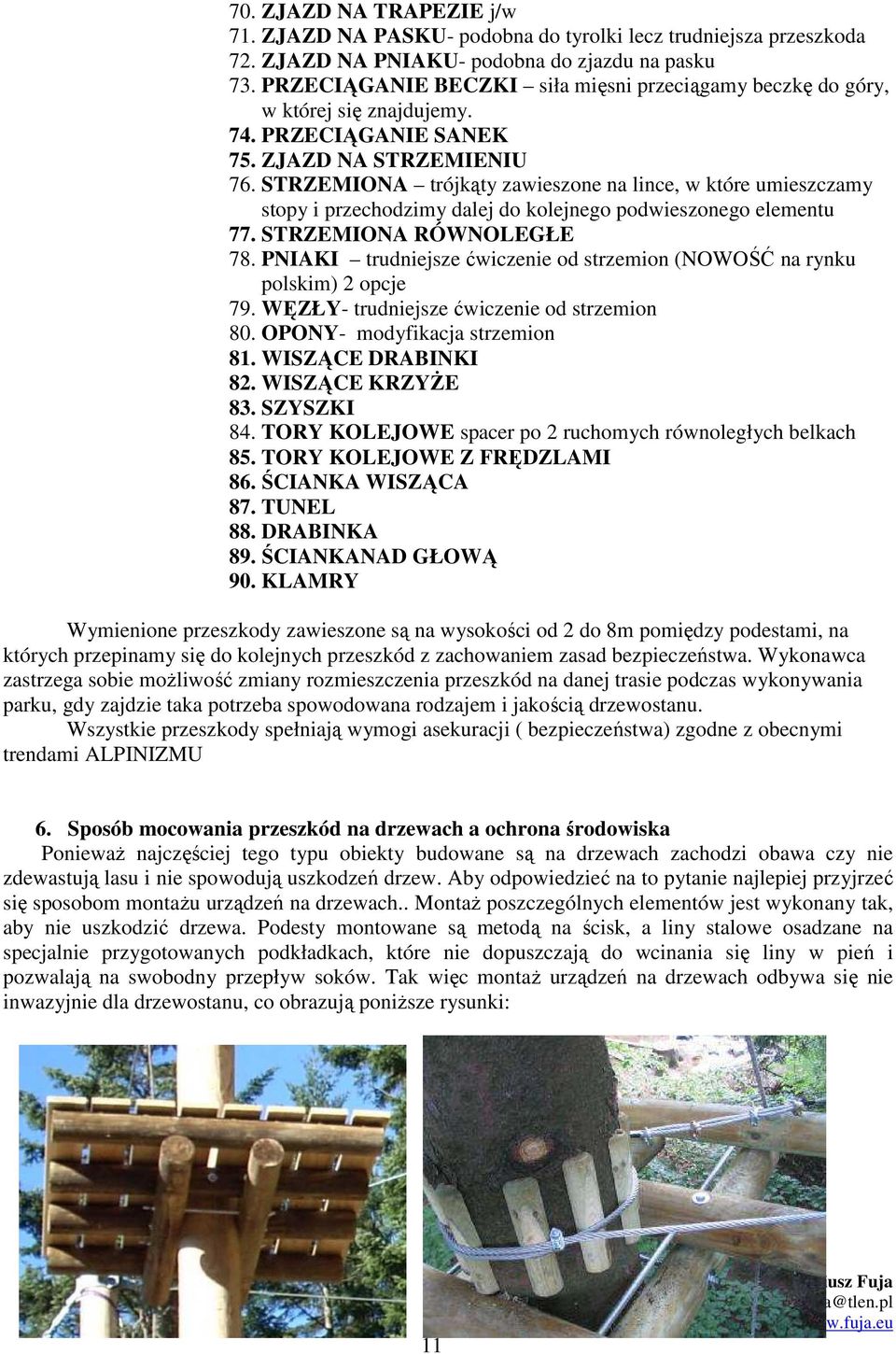 STRZEMIONA trójkąty zawieszone na lince, w które umieszczamy stopy i przechodzimy dalej do kolejnego podwieszonego elementu 77. STRZEMIONA RÓWNOLEGŁE 78.