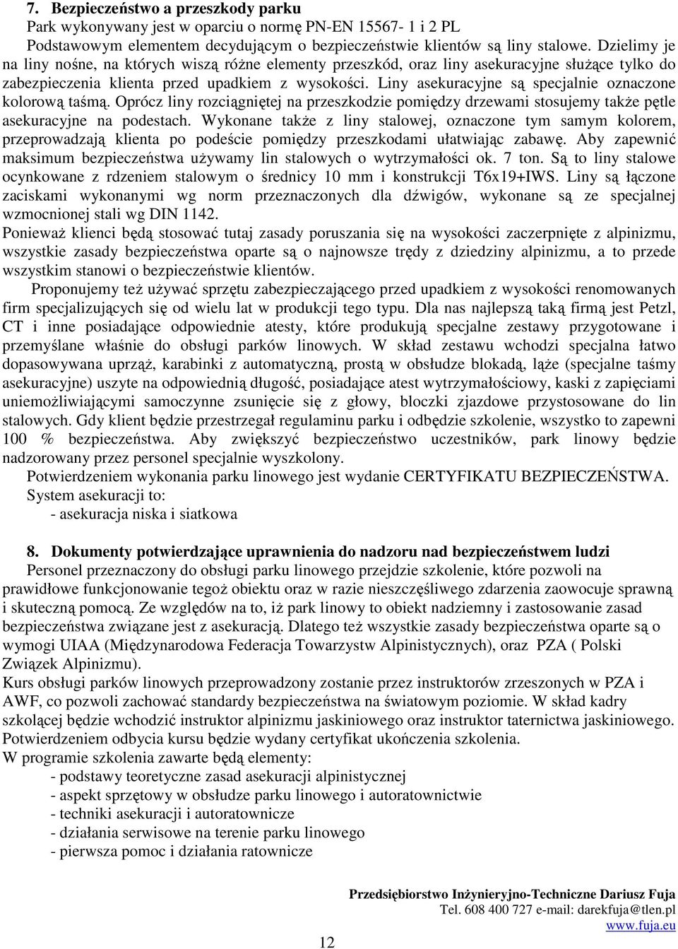 Liny asekuracyjne są specjalnie oznaczone kolorową taśmą. Oprócz liny rozciągniętej na przeszkodzie pomiędzy drzewami stosujemy takŝe pętle asekuracyjne na podestach.