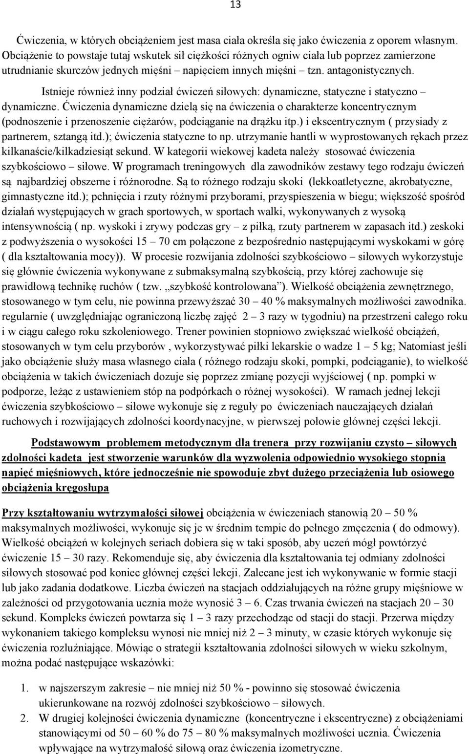 Istnieje również inny podział ćwiczeń siłowych: dynamiczne, statyczne i statyczno dynamiczne.