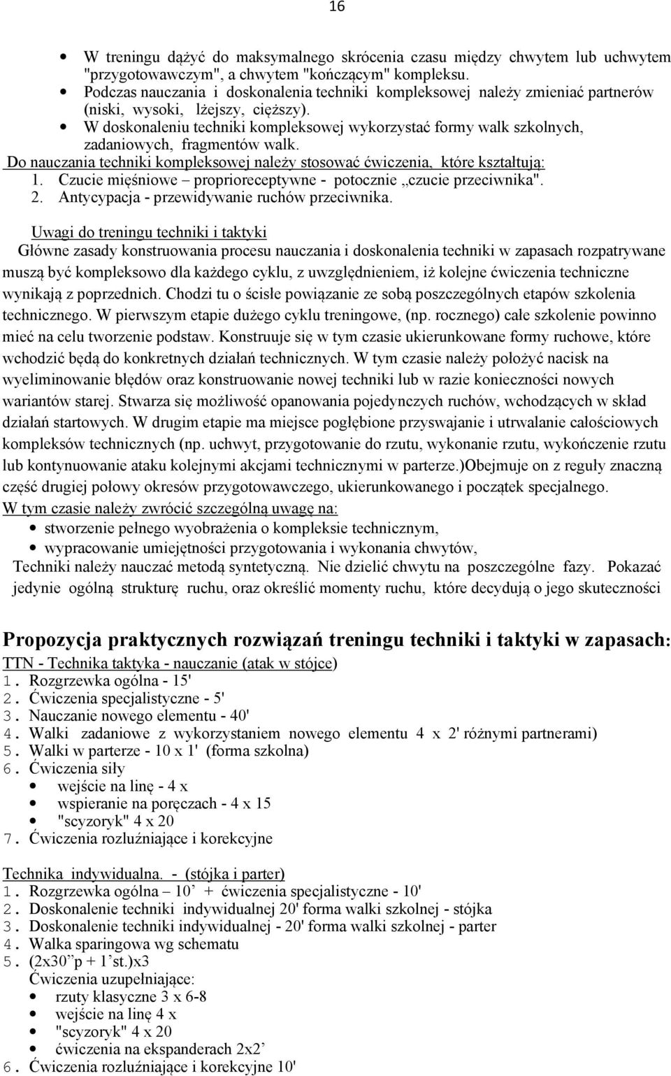 W doskonaleniu techniki kompleksowej wykorzystać formy walk szkolnych, zadaniowych, fragmentów walk. Do nauczania techniki kompleksowej należy stosować ćwiczenia, które kształtują: 1.
