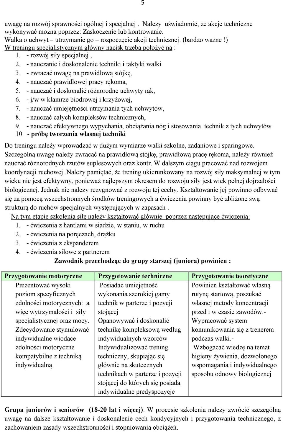 - nauczanie i doskonalenie techniki i taktyki walki 3. - zwracać uwagę na prawidłową stójkę, 4. - nauczać prawidłowej pracy rękoma, 5. - nauczać i doskonalić różnorodne uchwyty rąk, 6.