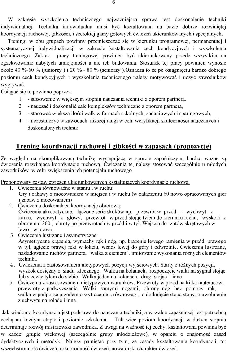 Treningi w obu grupach powinny przemieszczać się w kierunku programowej, permanentnej i systematycznej indywidualizacji w zakresie kształtowania cech kondycyjnych i wyszkolenia technicznego.