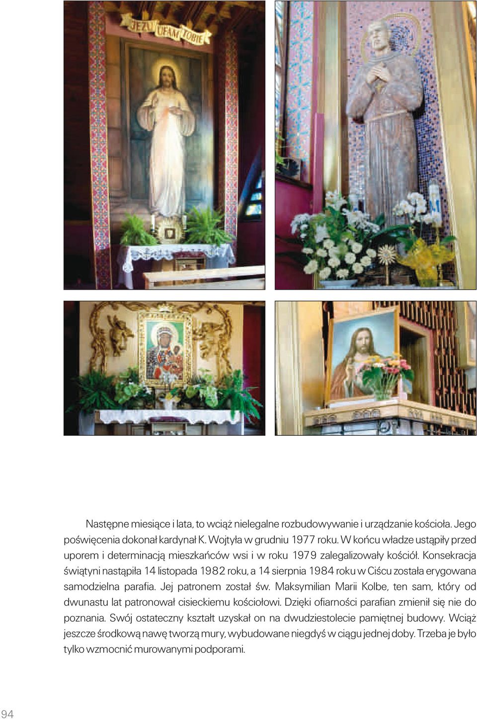 Konsekracja świątyni nastąpiła 14 listopada 1982 roku, a 14 sierpnia 1984 roku w Ciścu została erygowana samodzielna parafia. Jej patronem zostałśw.