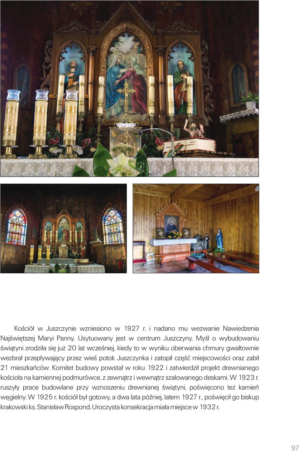 zabił 21 mieszkańców. Komitet budowy powstałw roku 1922 i zatwierdziłprojekt drewnianego kościoła na kamiennej podmurówce, z zewnątrz i wewnątrz szalowanego deskami. W 1923 r.