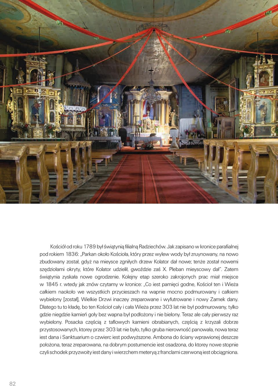zostałnowemi szędziołami okryty, które Kolator udzielił, gwoździe zaś X. Pleban mieyscowy dał. Zatem świątynia zyskała nowe ogrodzenie. Kolejny etap szeroko zakrojonych prac miał miejsce w 1845 r.