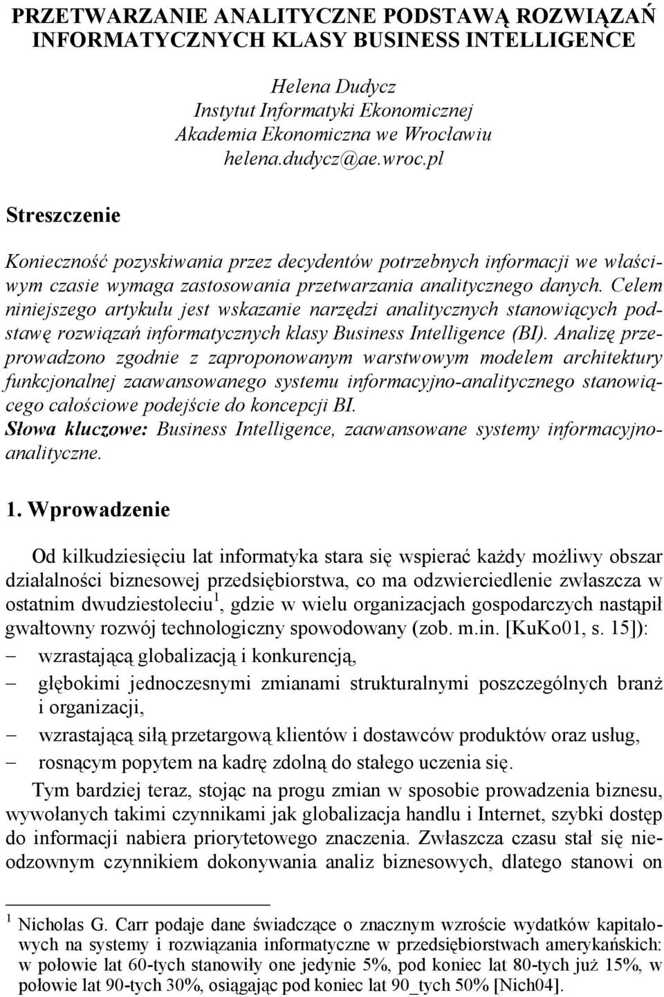 Celem niniejszego artykułu jest wskazanie narzędzi analitycznych stanowiących podstawę rozwiązań informatycznych klasy Business Intelligence (BI).