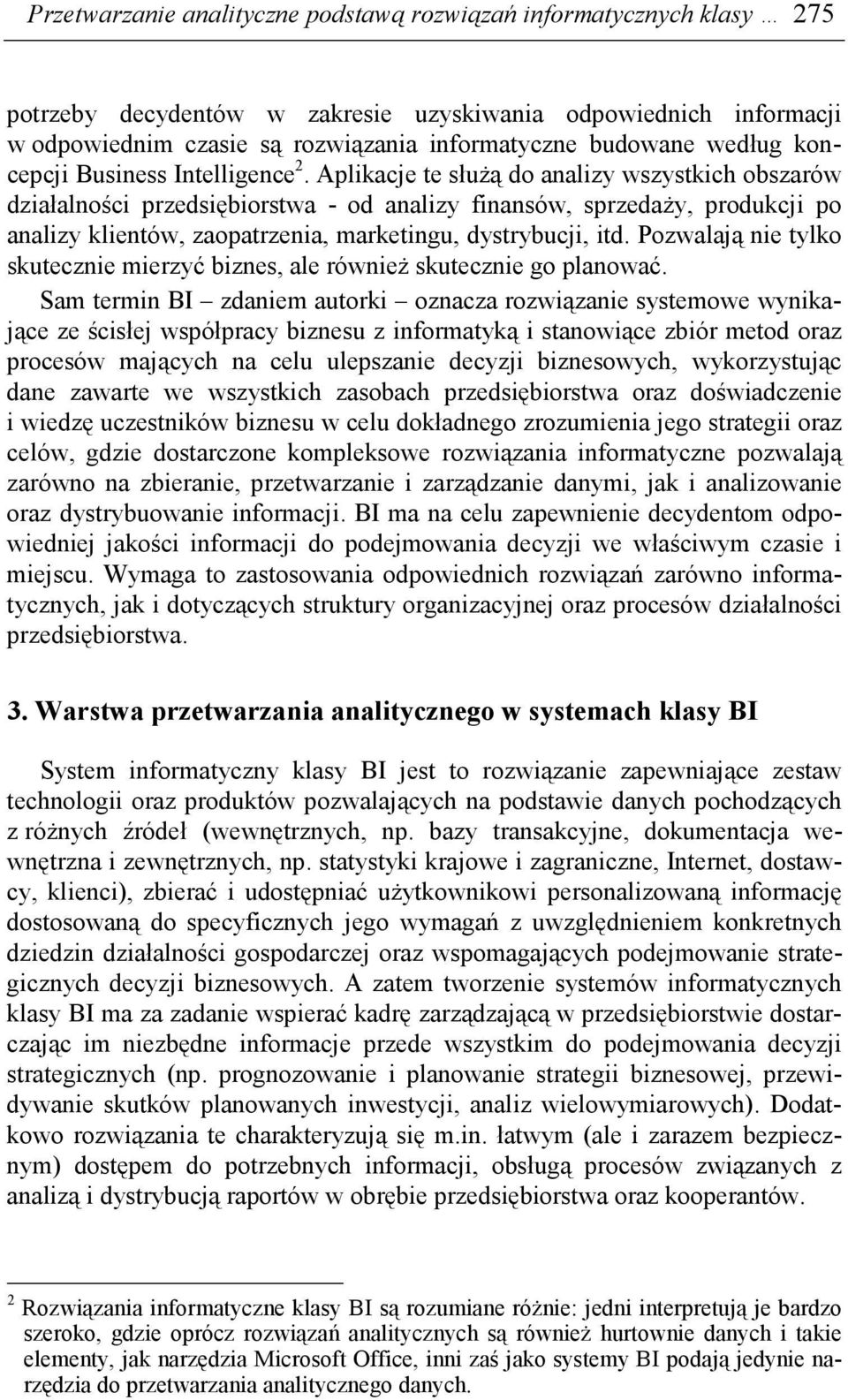 Aplikacje te słuŝą do analizy wszystkich obszarów działalności przedsiębiorstwa - od analizy finansów, sprzedaŝy, produkcji po analizy klientów, zaopatrzenia, marketingu, dystrybucji, itd.
