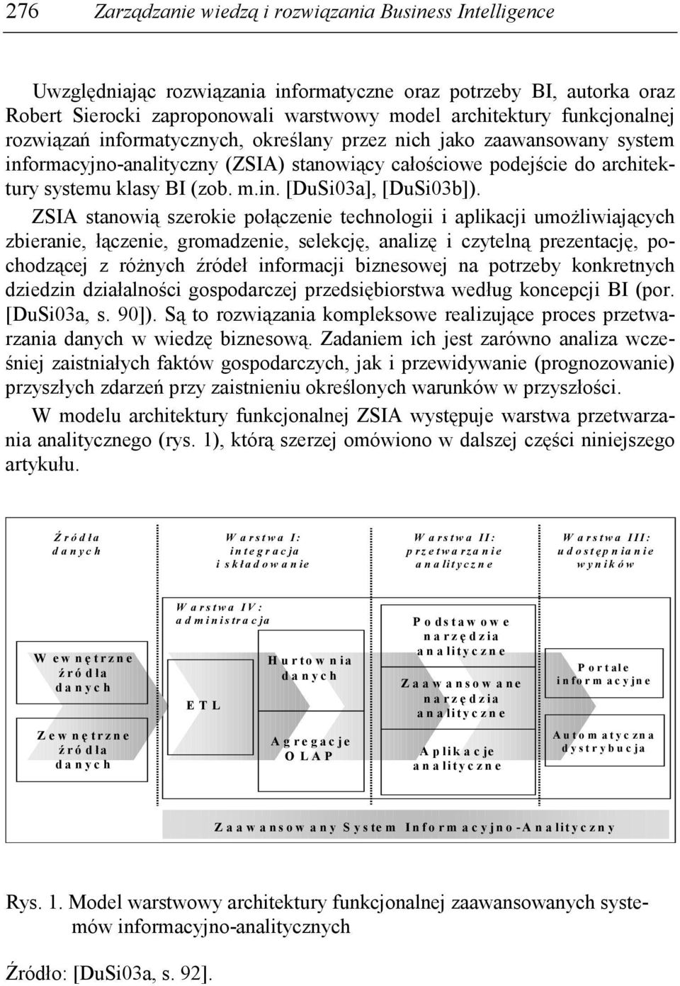 ZSIA stanowią szerokie połączenie technologii i aplikacji umoŝliwiających zbieranie, łączenie, gromadzenie, selekcję, analizę i czytelną prezentację, pochodzącej z róŝnych źródeł informacji