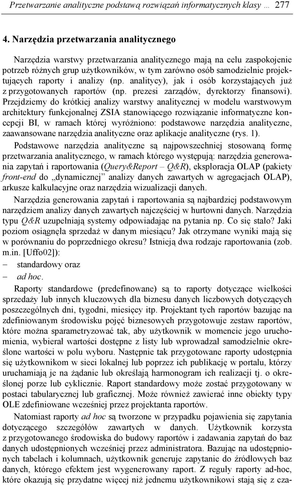 i analizy (np. analitycy), jak i osób korzystających juŝ z przygotowanych raportów (np. prezesi zarządów, dyrektorzy finansowi).