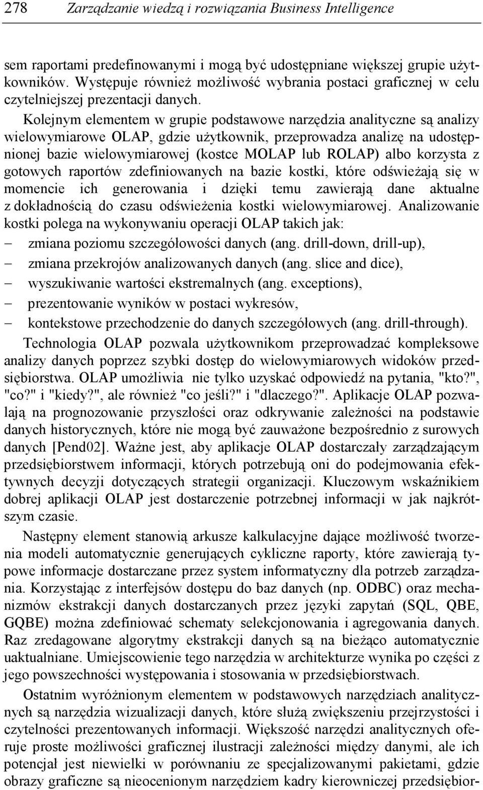 Kolejnym elementem w grupie podstawowe narzędzia analityczne są analizy wielowymiarowe OLAP, gdzie uŝytkownik, przeprowadza analizę na udostępnionej bazie wielowymiarowej (kostce MOLAP lub ROLAP)