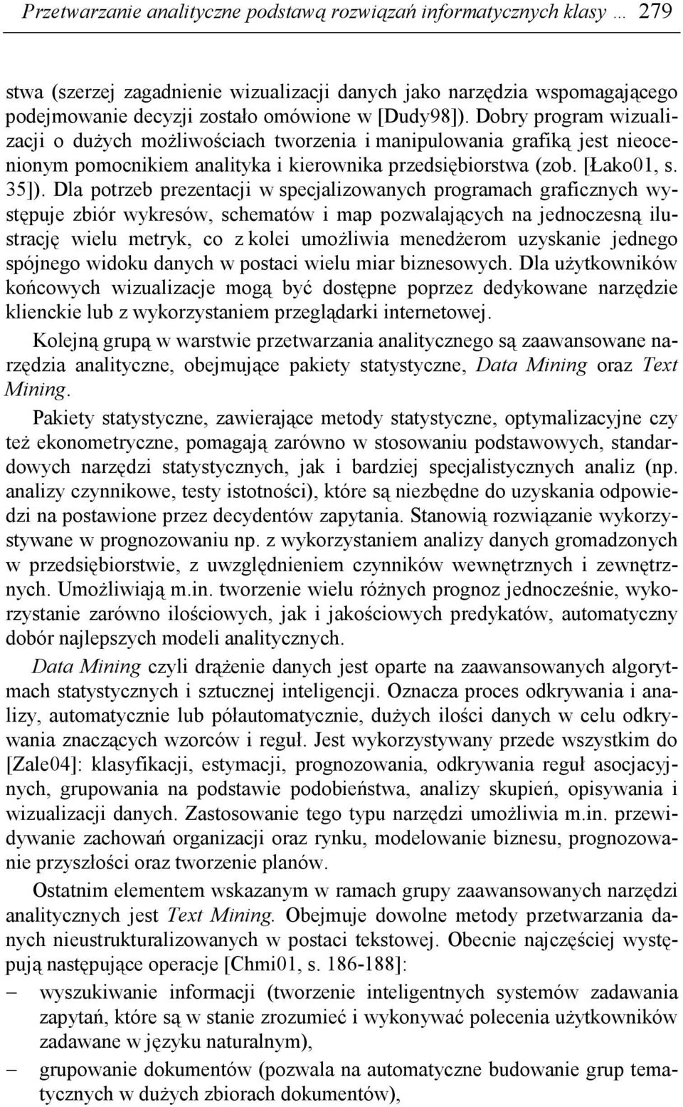 Dla potrzeb prezentacji w specjalizowanych programach graficznych występuje zbiór wykresów, schematów i map pozwalających na jednoczesną ilustrację wielu metryk, co z kolei umoŝliwia menedŝerom