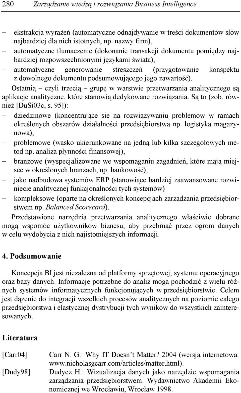 dowolnego dokumentu podsumowującego jego zawartość). Ostatnią czyli trzecią grupę w warstwie przetwarzania analitycznego są aplikacje analityczne, które stanowią dedykowane rozwiązania. Są to (zob.