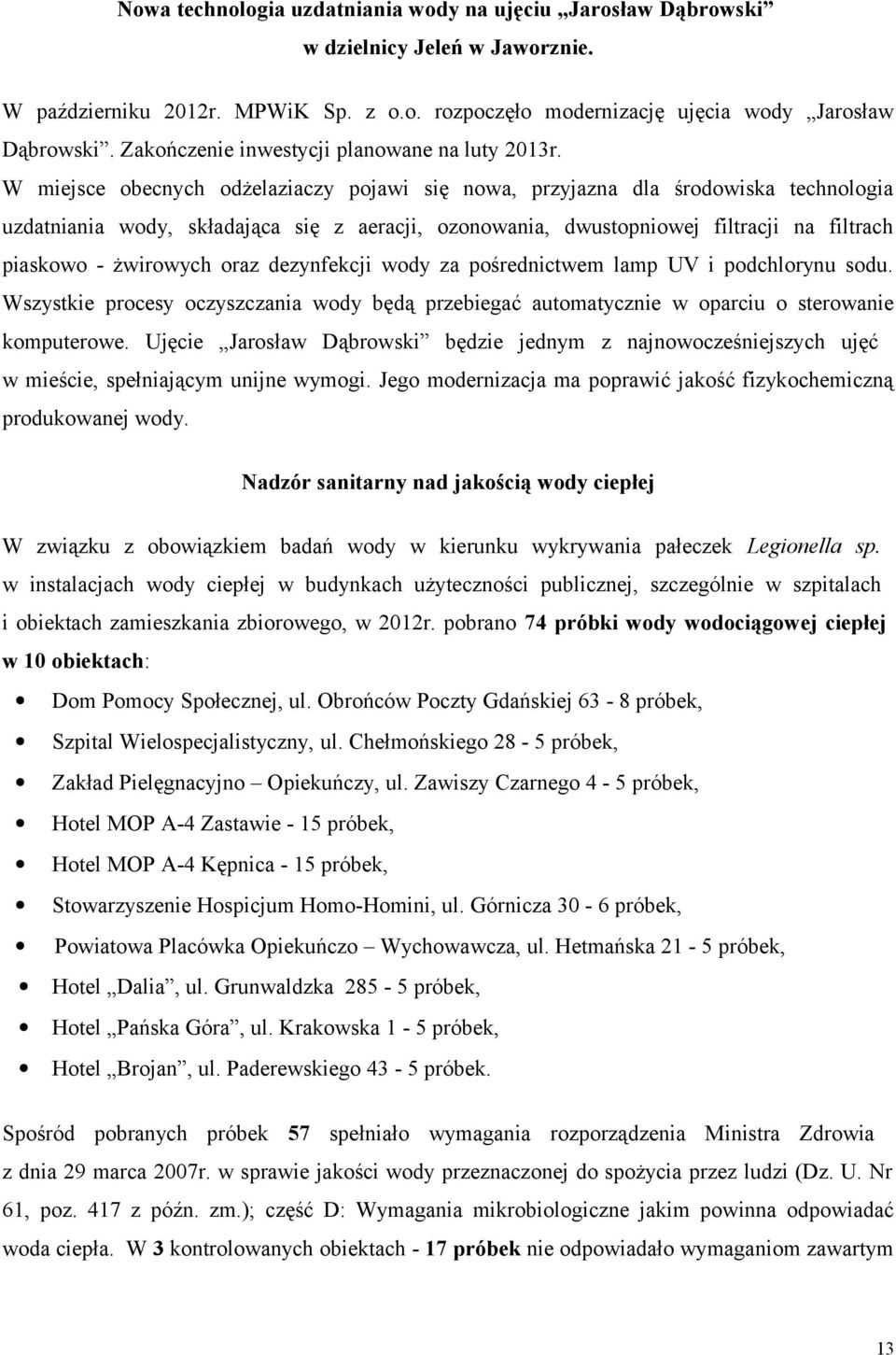 W miejsce obecnych odżelaziaczy pojawi się nowa, przyjazna dla środowiska technologia uzdatniania wody, składająca się z aeracji, ozonowania, dwustopniowej filtracji na filtrach piaskowo - żwirowych