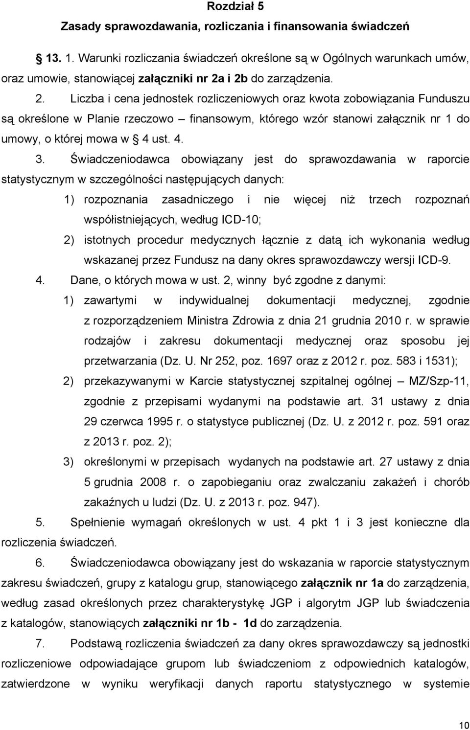 i 2b do zarządzenia. 2. Liczba i cena jednostek rozliczeniowych oraz kwota zobowiązania Funduszu są określone w Planie rzeczowo finansowym, którego wzór stanowi załącznik nr 1 do umowy, o której mowa w 4 ust.