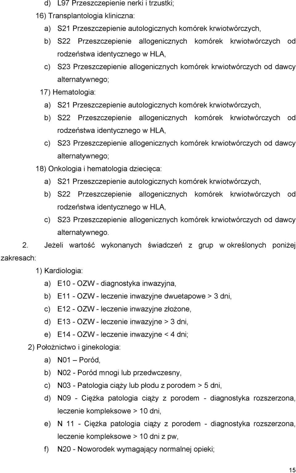 S22 Przeszczepienie allogenicznych komórek krwiotwórczych od rodzeństwa identycznego w HLA, c) S23 Przeszczepienie allogenicznych komórek krwiotwórczych od dawcy alternatywnego; 18) Onkologia i