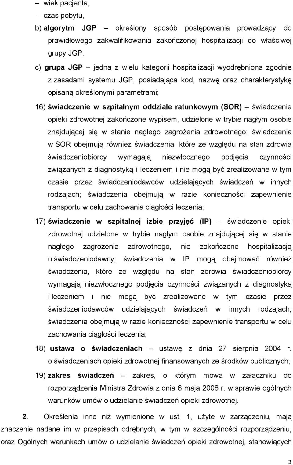 (SOR) świadczenie opieki zdrowotnej zakończone wypisem, udzielone w trybie nagłym osobie znajdującej się w stanie nagłego zagrożenia zdrowotnego; świadczenia w SOR obejmują również świadczenia, które