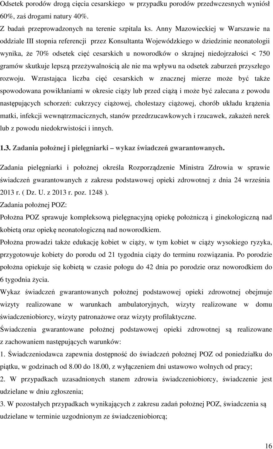 niedojrzałości < 750 gramów skutkuje lepszą przeżywalnością ale nie ma wpływu na odsetek zaburzeń przyszłego rozwoju.