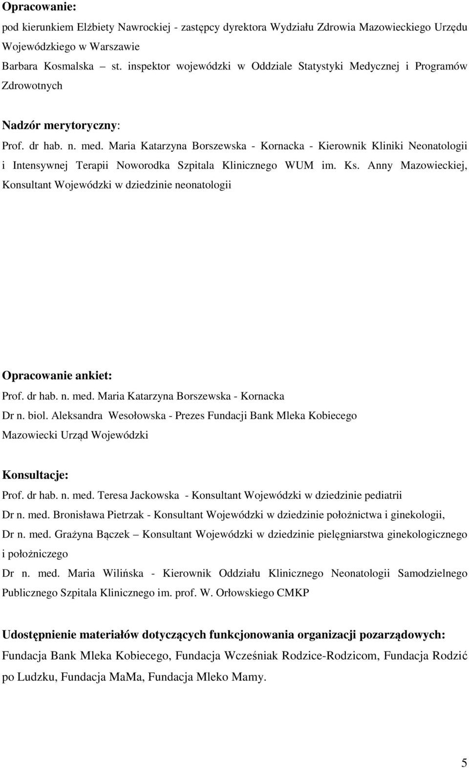 Maria Katarzyna Borszewska - Kornacka - Kierownik Kliniki Neonatologii i Intensywnej Terapii Noworodka Szpitala Klinicznego WUM im. Ks.