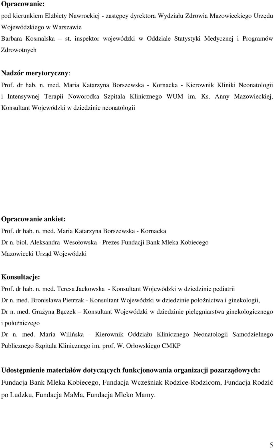 Maria Katarzyna Borszewska - Kornacka - Kierownik Kliniki Neonatologii i Intensywnej Terapii Noworodka Szpitala Klinicznego WUM im. Ks.