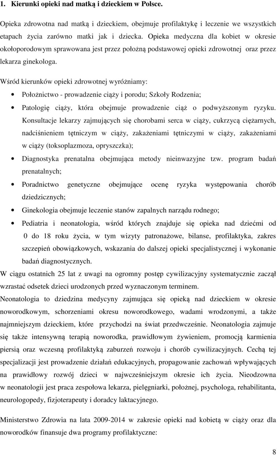 Wśród kierunków opieki zdrowotnej wyróżniamy: Położnictwo - prowadzenie ciąży i porodu; Szkoły Rodzenia; Patologię ciąży, która obejmuje prowadzenie ciąż o podwyższonym ryzyku.