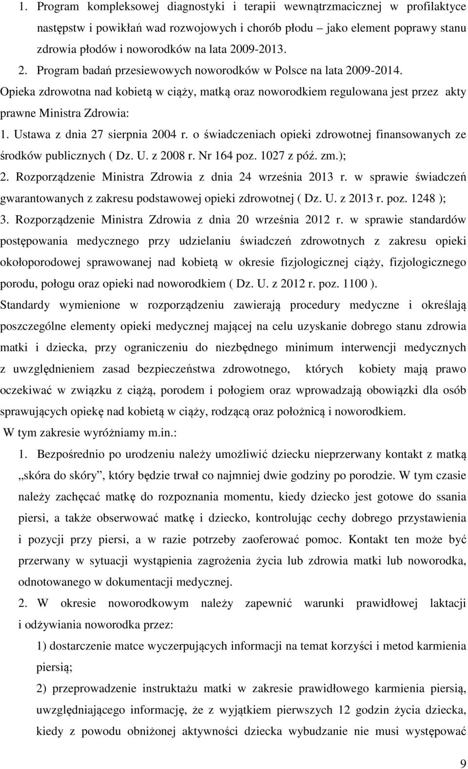 Ustawa z dnia 27 sierpnia 2004 r. o świadczeniach opieki zdrowotnej finansowanych ze środków publicznych ( Dz. U. z 2008 r. Nr 164 poz. 1027 z póź. zm.); 2.